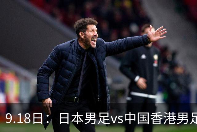 9.18日：日本男足vs中国香港男足日本派出了U21参加亚运会